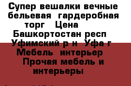 Супер вешалки вечные бельевая, гардеробная торг › Цена ­ 10 - Башкортостан респ., Уфимский р-н, Уфа г. Мебель, интерьер » Прочая мебель и интерьеры   